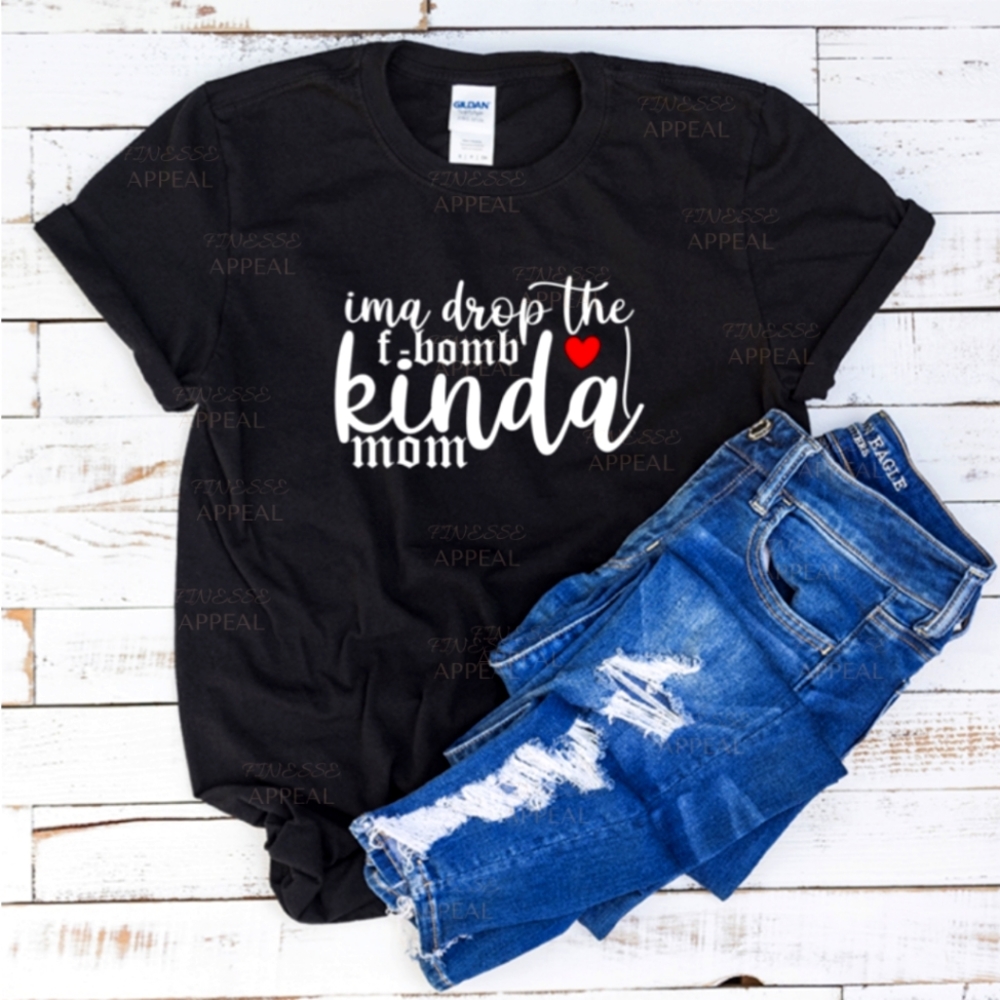 "Ima Drop The F-Bomb Kinda Mom" Handmade T-Shirt; Sizes S, M, L, XL